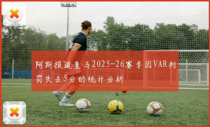 阿斯报道皇马2025-26赛季因VAR判罚失去5分的统计分析