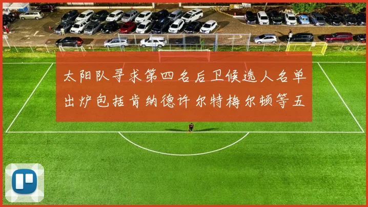 太阳队寻求第四名后卫候选人名单出炉包括肯纳德许尔特梅尔顿等五位球员